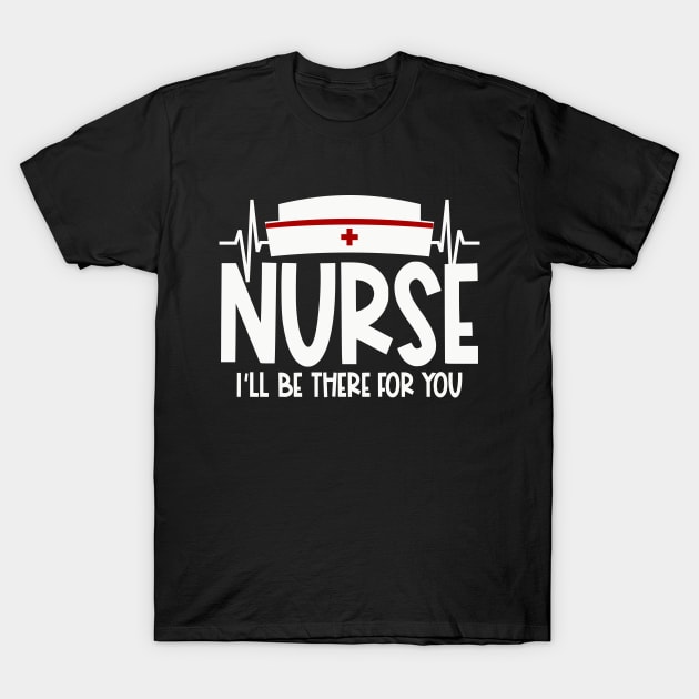 Nurse will be there for you T-Shirt by colorsplash